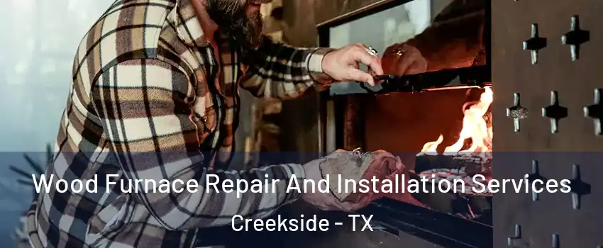 Wood Furnace Repair And Installation Services Creekside - TX