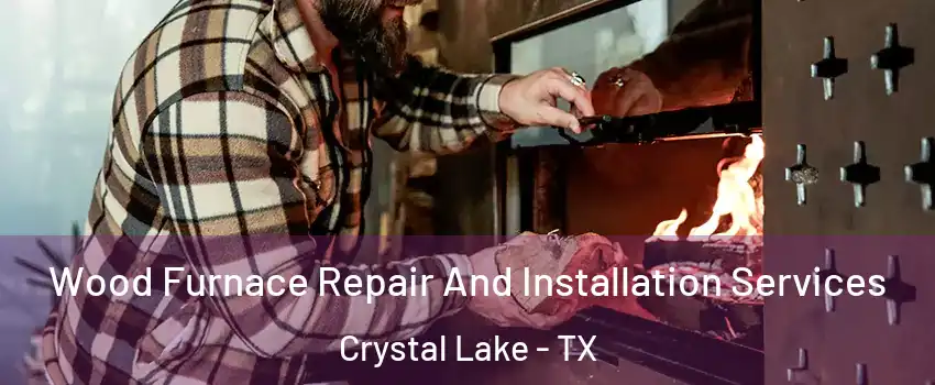 Wood Furnace Repair And Installation Services Crystal Lake - TX