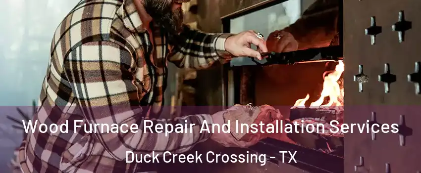 Wood Furnace Repair And Installation Services Duck Creek Crossing - TX