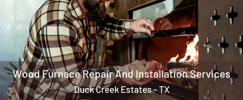 Wood Furnace Repair And Installation Services Duck Creek Estates - TX