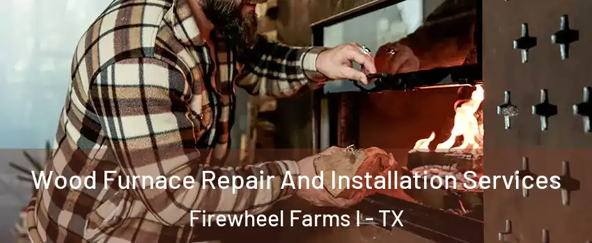 Wood Furnace Repair And Installation Services Firewheel Farms I - TX
