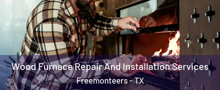 Wood Furnace Repair And Installation Services Freemonteers - TX