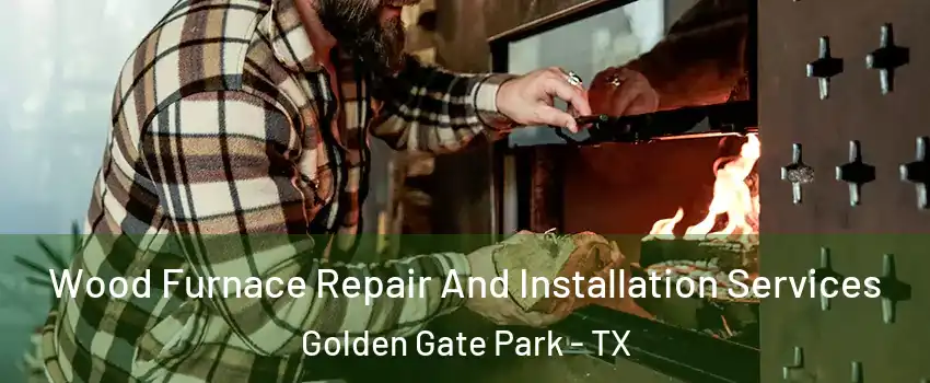 Wood Furnace Repair And Installation Services Golden Gate Park - TX