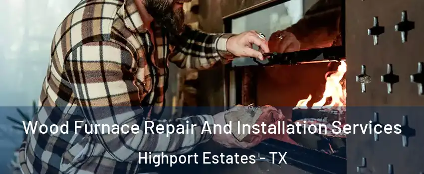 Wood Furnace Repair And Installation Services Highport Estates - TX