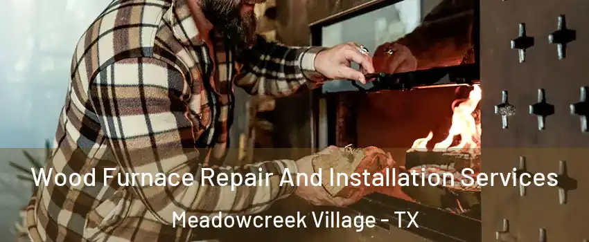 Wood Furnace Repair And Installation Services Meadowcreek Village - TX