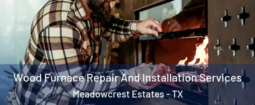 Wood Furnace Repair And Installation Services Meadowcrest Estates - TX