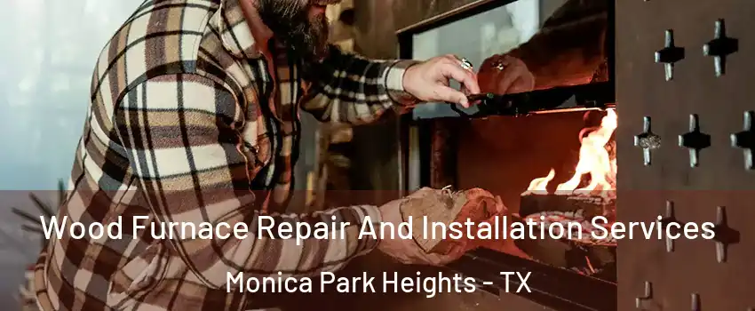 Wood Furnace Repair And Installation Services Monica Park Heights - TX