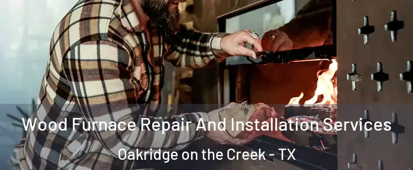 Wood Furnace Repair And Installation Services Oakridge on the Creek - TX