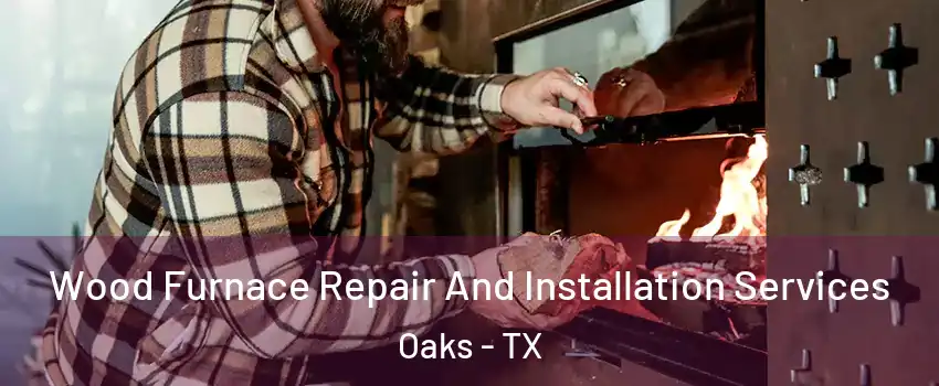Wood Furnace Repair And Installation Services Oaks - TX