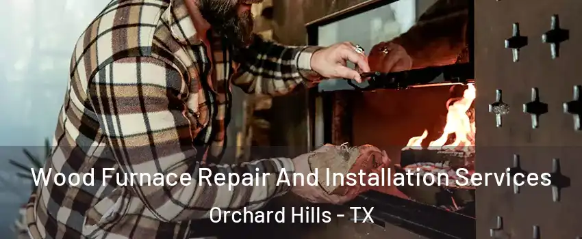Wood Furnace Repair And Installation Services Orchard Hills - TX