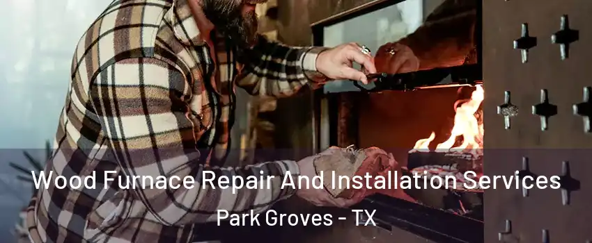 Wood Furnace Repair And Installation Services Park Groves - TX
