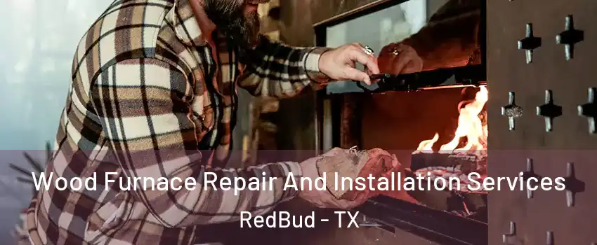 Wood Furnace Repair And Installation Services RedBud - TX