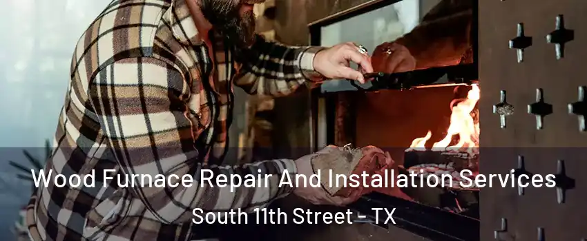 Wood Furnace Repair And Installation Services South 11th Street - TX