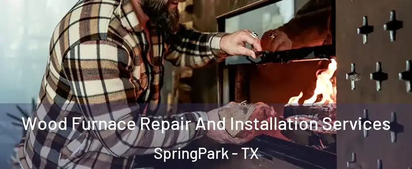 Wood Furnace Repair And Installation Services SpringPark - TX