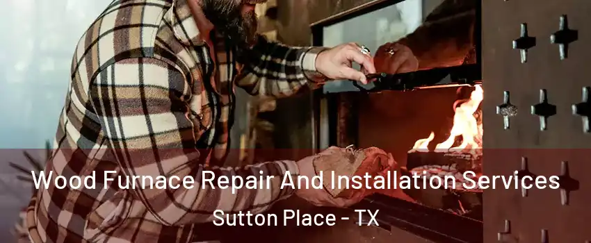 Wood Furnace Repair And Installation Services Sutton Place - TX
