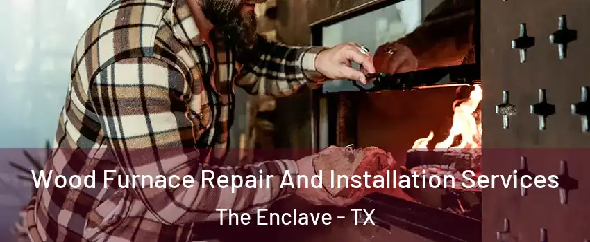 Wood Furnace Repair And Installation Services The Enclave - TX