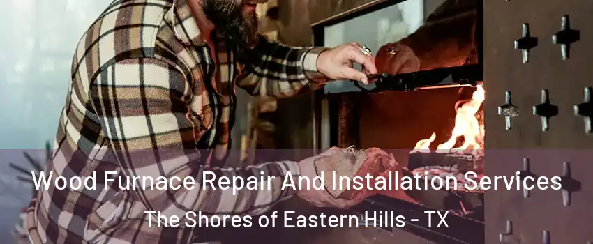 Wood Furnace Repair And Installation Services The Shores of Eastern Hills - TX