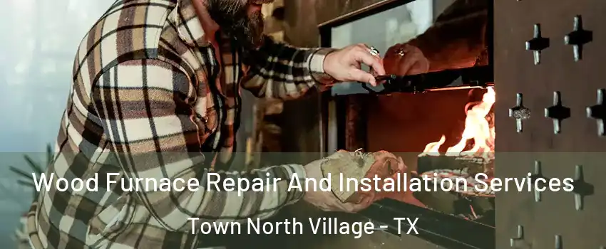 Wood Furnace Repair And Installation Services Town North Village - TX