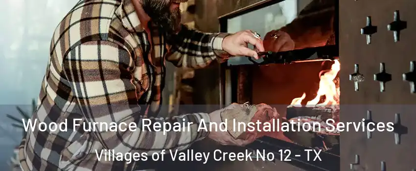 Wood Furnace Repair And Installation Services Villages of Valley Creek No 12 - TX