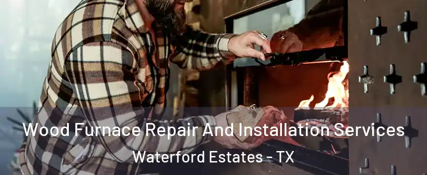Wood Furnace Repair And Installation Services Waterford Estates - TX