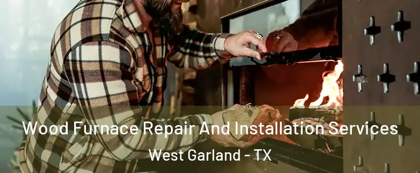 Wood Furnace Repair And Installation Services West Garland - TX