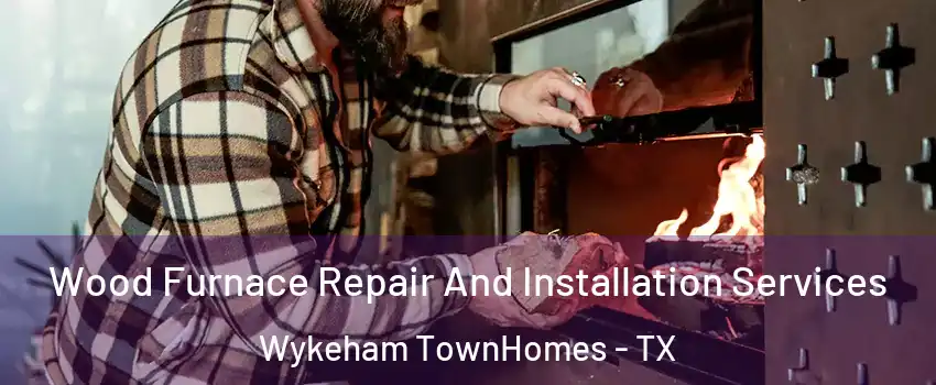 Wood Furnace Repair And Installation Services Wykeham TownHomes - TX