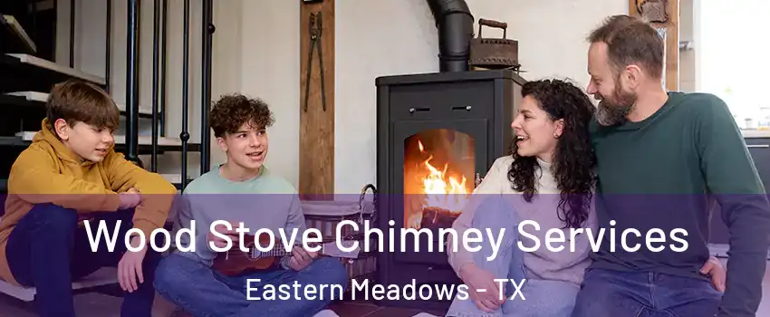 Wood Stove Chimney Services Eastern Meadows - TX