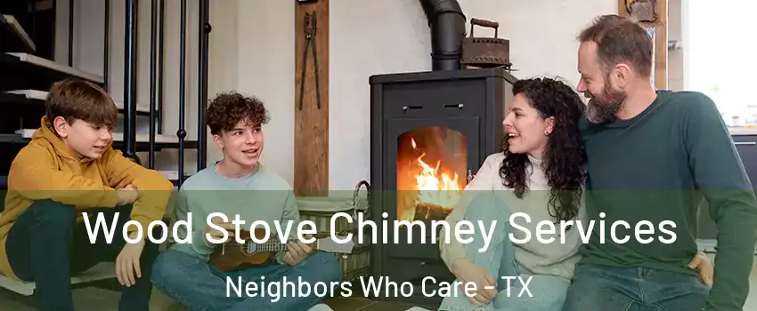 Wood Stove Chimney Services Neighbors Who Care - TX