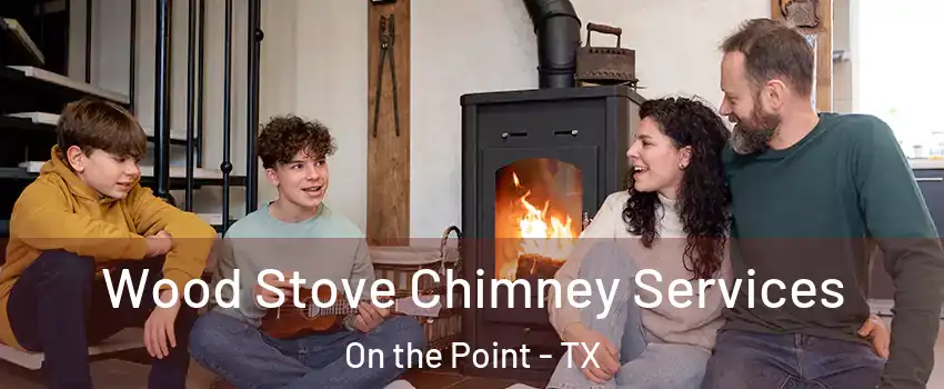Wood Stove Chimney Services On the Point - TX