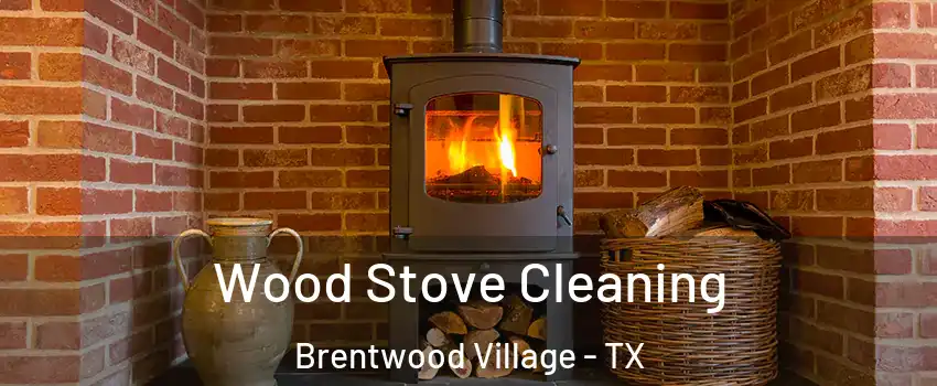 Wood Stove Cleaning Brentwood Village - TX