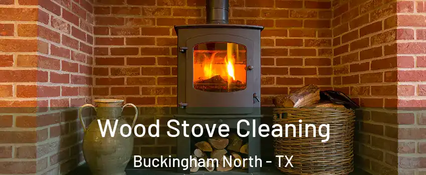 Wood Stove Cleaning Buckingham North - TX