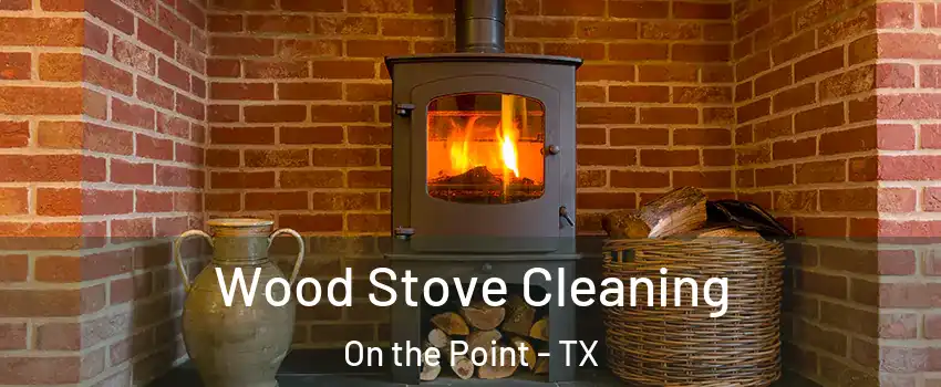 Wood Stove Cleaning On the Point - TX