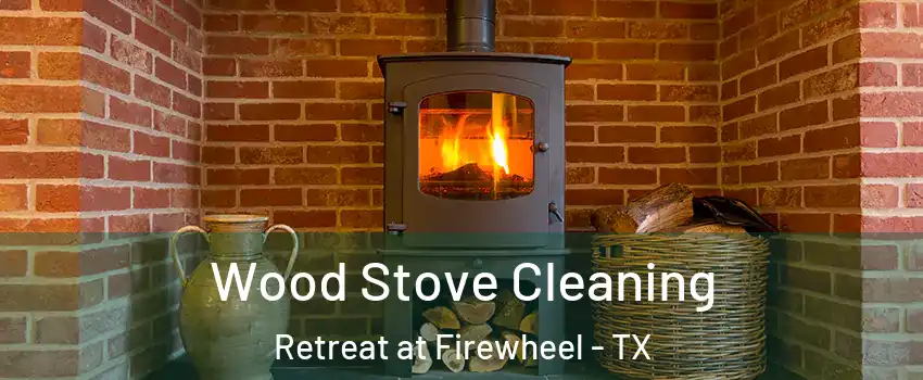Wood Stove Cleaning Retreat at Firewheel - TX