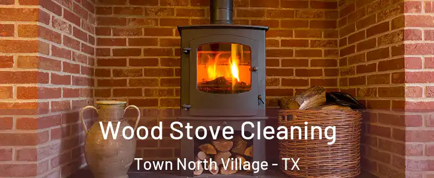 Wood Stove Cleaning Town North Village - TX