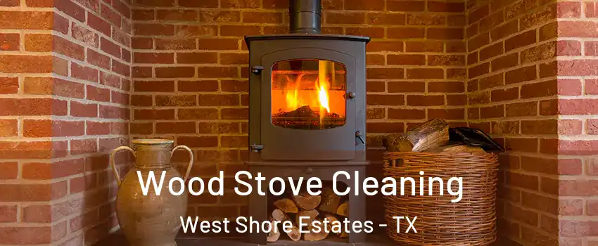 Wood Stove Cleaning West Shore Estates - TX