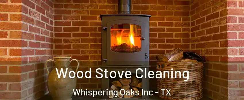 Wood Stove Cleaning Whispering Oaks Inc - TX