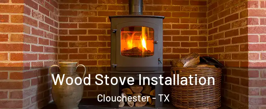 Wood Stove Installation Clouchester - TX