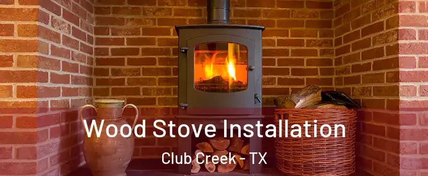 Wood Stove Installation Club Creek - TX