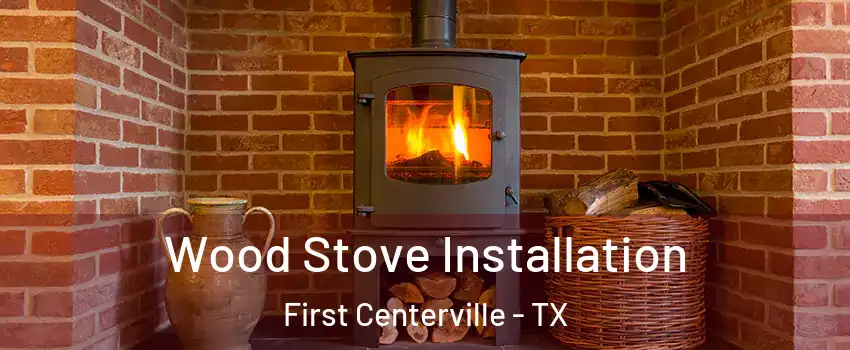 Wood Stove Installation First Centerville - TX