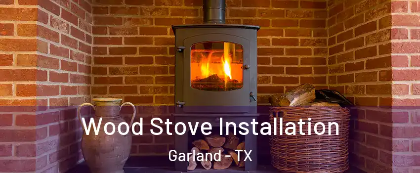 Wood Stove Installation Garland - TX