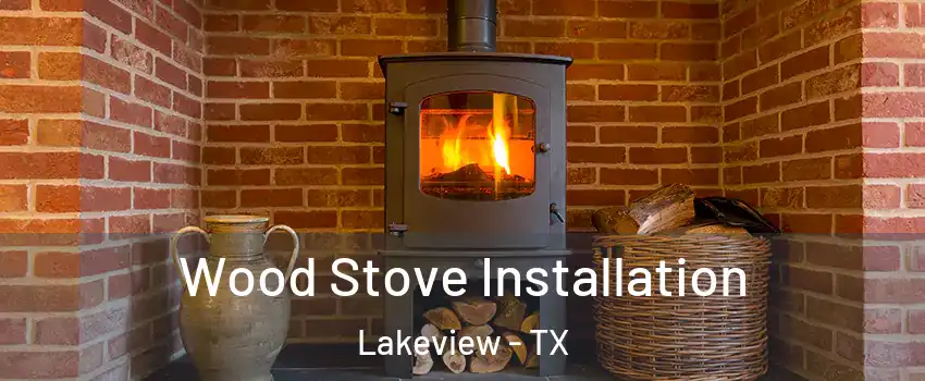 Wood Stove Installation Lakeview - TX