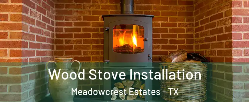 Wood Stove Installation Meadowcrest Estates - TX