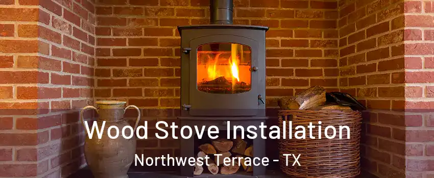 Wood Stove Installation Northwest Terrace - TX