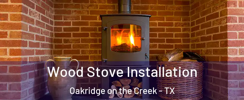 Wood Stove Installation Oakridge on the Creek - TX
