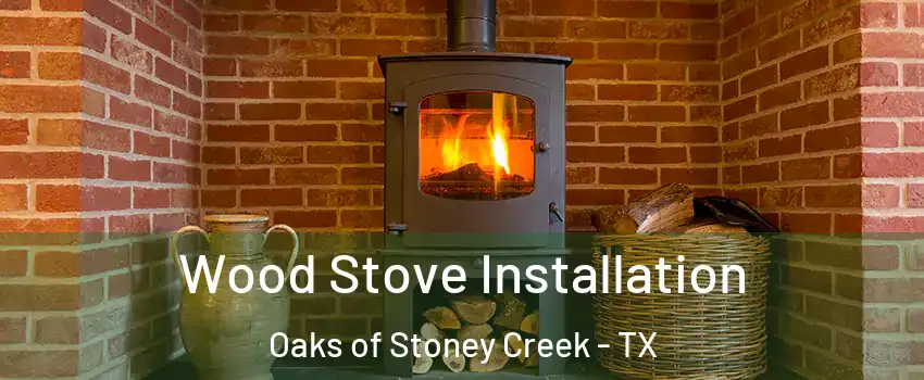Wood Stove Installation Oaks of Stoney Creek - TX