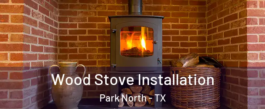 Wood Stove Installation Park North - TX