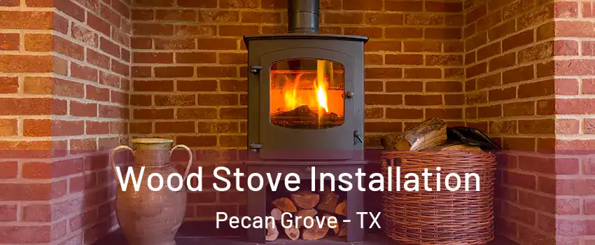 Wood Stove Installation Pecan Grove - TX