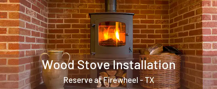 Wood Stove Installation Reserve at Firewheel - TX