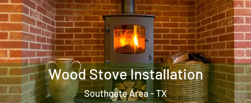 Wood Stove Installation Southgate Area - TX