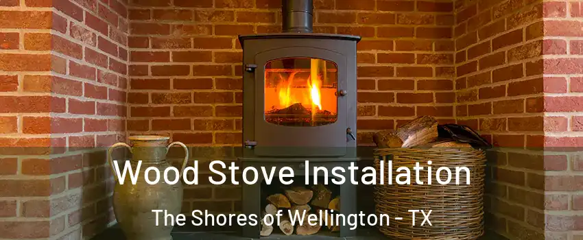 Wood Stove Installation The Shores of Wellington - TX